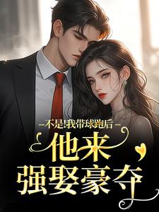 不是！我带球跑后他来强娶豪夺最新章节阅读不是！我带球跑后他来强娶豪夺(周静书傅聿呈)试读更新章节