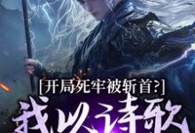 (全文)开局死牢被斩首?我以诗歌修儒道(楚凤歌李风眠)免费小说开局死牢被斩首?我以诗歌修儒道试读更新章节-神奇文学