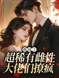 (全文)我成了超稀有雌性，大佬们撩疯免费小说全本，苏玉柔霍京琛试读更新章节