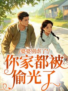 (全文)婆婆别虐了！你家都被偷光了（苏圆圆）全本书籍阅读婆婆别虐了！你家都被偷光了免费小说全本