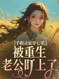 手握灵泉穿七零，被重生老公盯上了林夕韫陆晏北热门小说排行榜手握灵泉穿七零，被重生老公盯上了免费小说