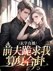 玄学直播：前夫跪求我算复合卦（姜末）全本书籍阅读玄学直播：前夫跪求我算复合卦完整版小说