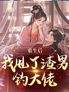 重生后，我甩了渣男钓大佬最新完结小说重生后，我甩了渣男钓大佬苏玉柔顾珩免费小说