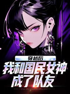 穿越后，我和国民女神成了队友最新完结小说穿越后，我和国民女神成了队友苏星月林烟免费小说