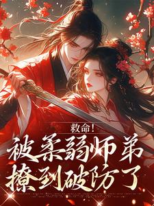 (全文)救命！被柔弱师弟撩到破防了（南九辞白江敛）免费小说救命！被柔弱师弟撩到破防了试读更新章节
