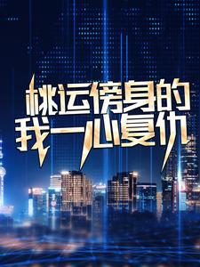 桃运傍身的我一心复仇推荐完结小说，桃运傍身的我一心复仇宁天免费小说全本