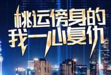 (全文)桃运傍身的我一心复仇（宁天）免费小说桃运傍身的我一心复仇试读更新章节-神奇文学