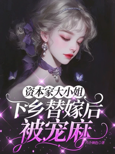 (全文)资本家大小姐下乡替嫁后，被宠麻免费小说全本，姜眠试读更新章节