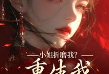 小姐折磨我？重生我拿下她爹！顾凝天秋虹热门小说排行榜小姐折磨我？重生我拿下她爹！免费小说-神奇文学