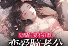 觉醒前妻不好惹，恋爱脑老公追疯了（祝明月顾言舟）全章小说阅读-神奇文学