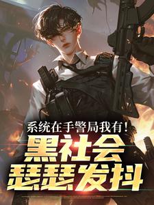 系统在手警局我有！黑社会瑟瑟发抖（吕川）小说推荐系统在手警局我有！黑社会瑟瑟发抖全章小说阅读