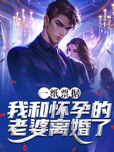 一纸票据，我和怀孕的老婆离婚了（霍星云）全本书籍阅读一纸票据，我和怀孕的老婆离婚了完整版小说