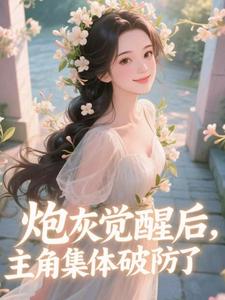 炮灰觉醒后，主角集体破防了​​推荐完结小说，炮灰觉醒后，主角集体破防了​​祝余免费小说全本