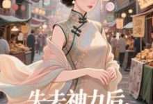 失去神力后，我在豪门天天吃热门小说排行榜失去神力后，我在豪门天天吃乾敢当免费小说全本-神奇文学