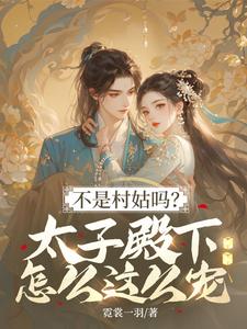 不是村姑吗？太子殿下怎么这么宠最新完结小说不是村姑吗？太子殿下怎么这么宠姜霁月免费小说