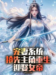 (全文)宠妻系统，抢先主角重生迎娶女帝陈青全本免费在线阅读