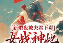 (全文)新婚夜被夫君下毒,女战神她不忍了(晏东凰)全本免费在线阅读-神奇文学