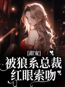 甜宠！被狼系总裁红眼索吻符珍试读更新章节甜宠！被狼系总裁红眼索吻符珍免费小说