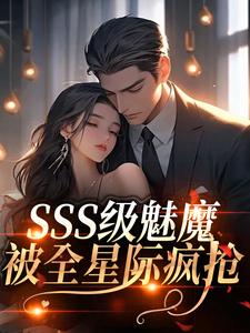 SSS级魅魔被全星际疯抢阮绵热门小说排行榜SSS级魅魔被全星际疯抢免费小说
