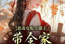 恶毒女配小郡主，带全家摆脱命运！（洛烟）全章小说阅读-神奇文学