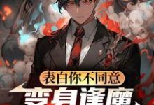 (全文)表白你不同意，变身逢魔你哭什么（苏鸣）全本书籍阅读表白你不同意，变身逢魔你哭什么免费小说全本-神奇文学