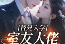 (全文)替兄入学，室友大佬爱上我(沐庭祎)全本免费在线阅读-神奇文学