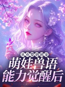 (全文)从弃婴到团宠：萌娃兽语能力觉醒后林爱芳小说推荐，从弃婴到团宠：萌娃兽语能力觉醒后全章小说阅读